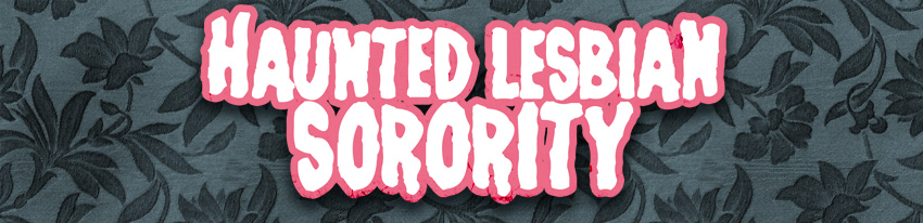 Haunted Lesbian Sorority